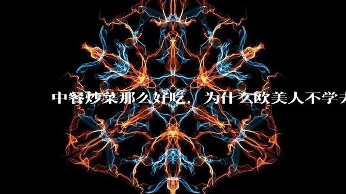 中餐炒菜那么好吃，为什么欧美人不学去？